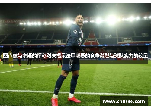 图卢兹与奈斯的精彩对决揭示法甲联赛的竞争激烈与球队实力的较量