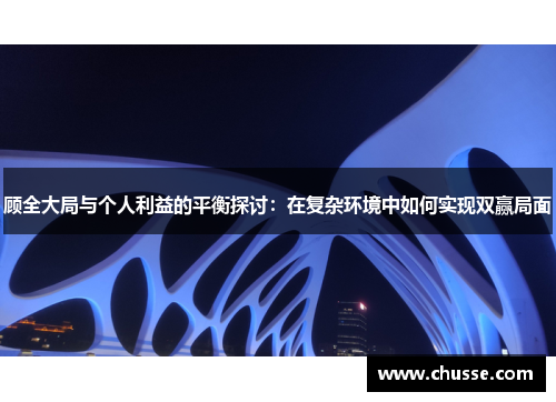 顾全大局与个人利益的平衡探讨：在复杂环境中如何实现双赢局面