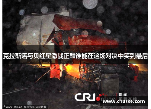 克拉斯诺与贝红星激战正酣谁能在这场对决中笑到最后